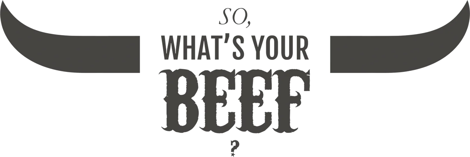 So, whats your beef?